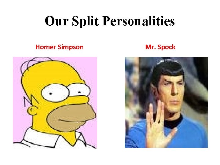 Our Split Personalities Homer Simpson Mr. Spock Our Split Personalities Homer Simpson Mr. Spock