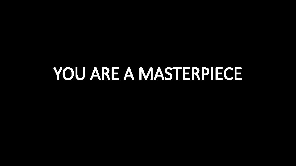 YOU ARE A MASTERPIECE 