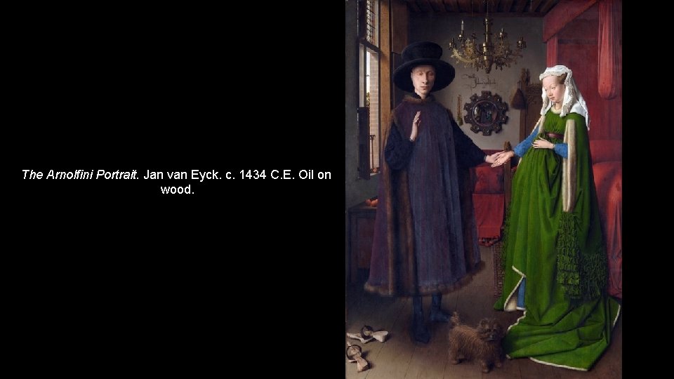 The Arnolfini Portrait. Jan van Eyck. c. 1434 C. E. Oil on wood. 