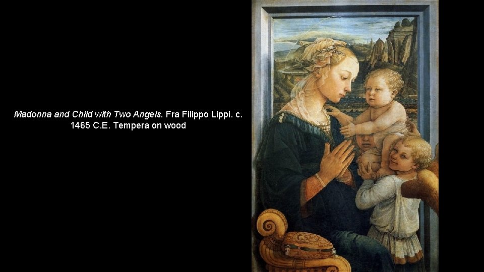 Madonna and Child with Two Angels. Fra Filippo Lippi. c. 1465 C. E. Tempera