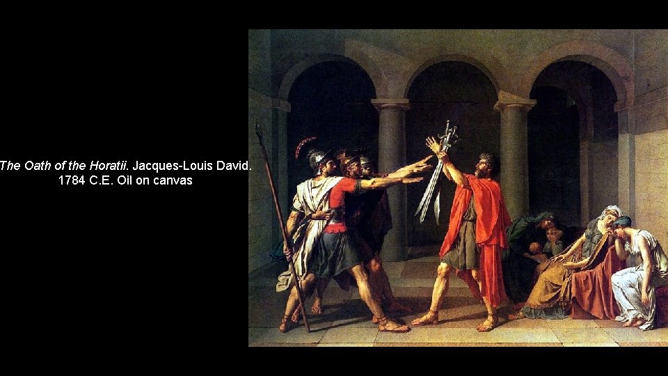 The Oath of the Horatii. Jacques-Louis David. 1784 C. E. Oil on canvas 