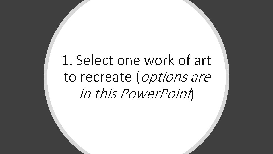 1. Select one work of art to recreate (options are in this Power. Point)