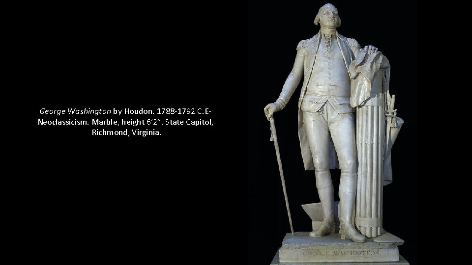 George Washington by Houdon. 1788 -1792 C. ENeoclassicism. Marble, height 6’ 2”. State Capitol,