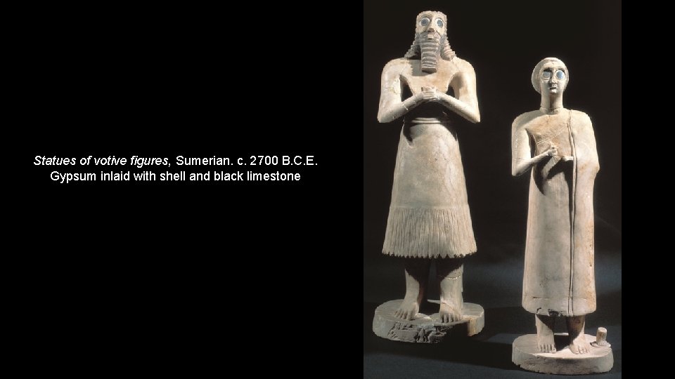 Statues of votive figures, Sumerian. c. 2700 B. C. E. Gypsum inlaid with shell