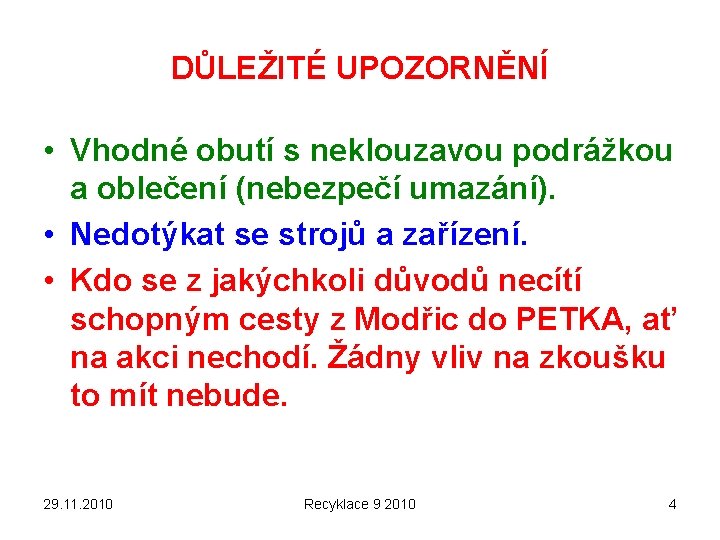 DŮLEŽITÉ UPOZORNĚNÍ • Vhodné obutí s neklouzavou podrážkou a oblečení (nebezpečí umazání). • Nedotýkat