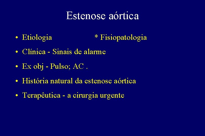 Estenose aórtica • Etiologia * Fisiopatologia • Clínica - Sinais de alarme • Ex Estenose aórtica • Etiologia * Fisiopatologia • Clínica - Sinais de alarme • Ex