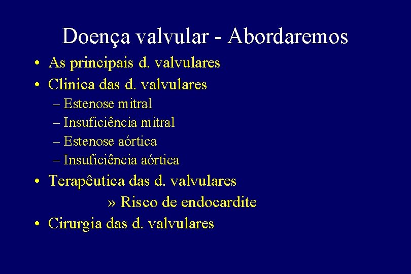 Doença valvular - Abordaremos • As principais d. valvulares • Clinica das d. valvulares Doença valvular - Abordaremos • As principais d. valvulares • Clinica das d. valvulares
