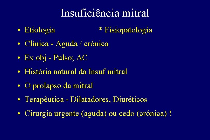 Insuficiência mitral • Etiologia * Fisiopatologia • Clínica - Aguda / crónica • Ex Insuficiência mitral • Etiologia * Fisiopatologia • Clínica - Aguda / crónica • Ex