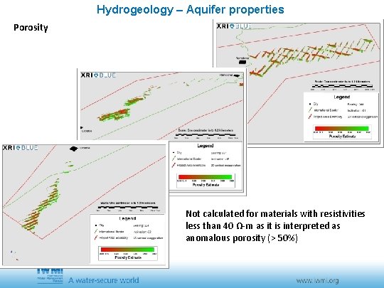 Hydrogeology – Aquifer properties Porosity Not calculated for materials with resistivities less than 40 Hydrogeology – Aquifer properties Porosity Not calculated for materials with resistivities less than 40