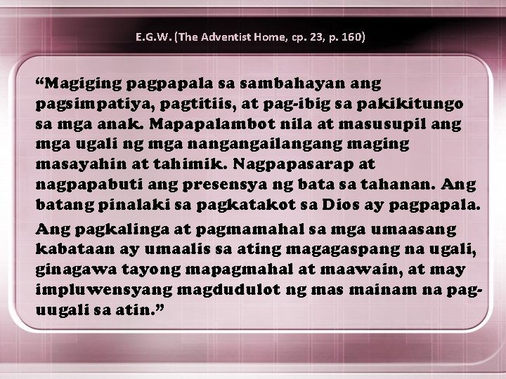 E. G. W. (The Adventist Home, cp. 23, p. 160) “Magiging pagpapala sa sambahayan