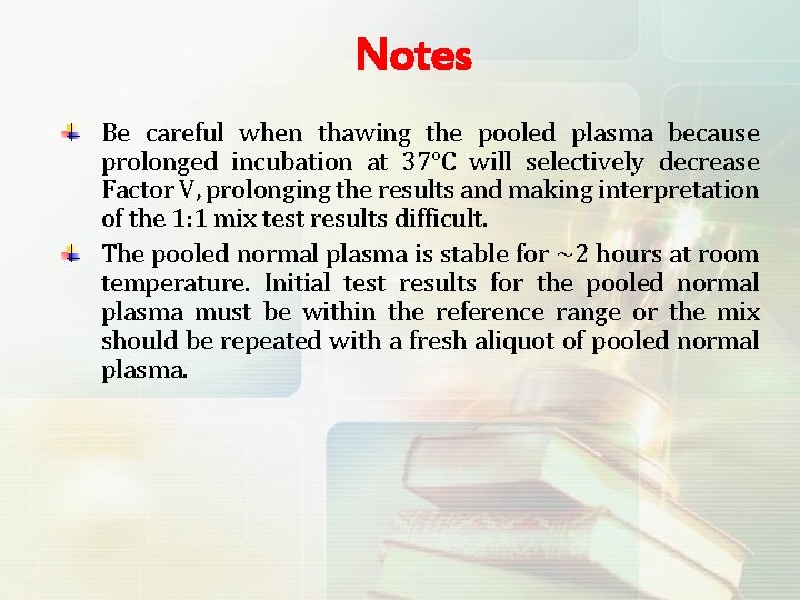 Notes Be careful when thawing the pooled plasma because prolonged incubation at 37°C will