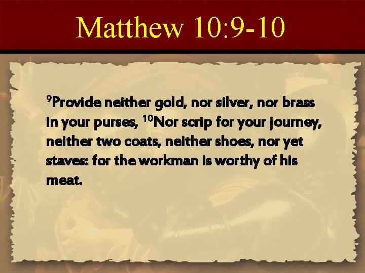 Matthew 10: 9 -10 9 Provide neither gold, nor silver, nor brass in your