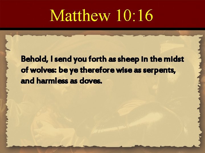 Matthew 10: 16 Behold, I send you forth as sheep in the midst of