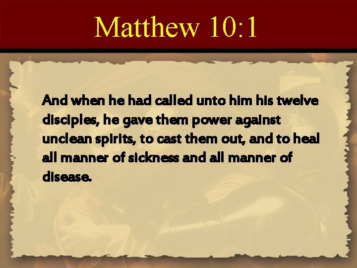 Matthew 10: 1 And when he had called unto him his twelve disciples, he