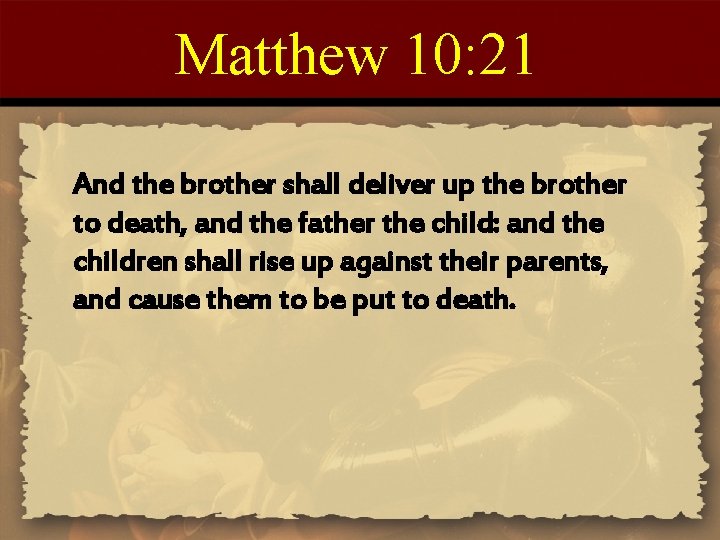 Matthew 10: 21 And the brother shall deliver up the brother to death, and
