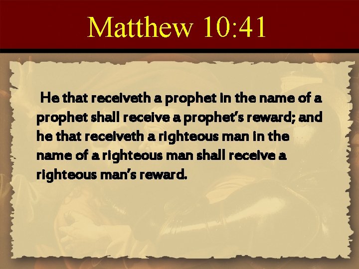 Matthew 10: 41 He that receiveth a prophet in the name of a prophet