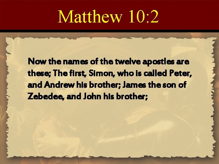 Matthew 10: 2 Now the names of the twelve apostles are these; The first,