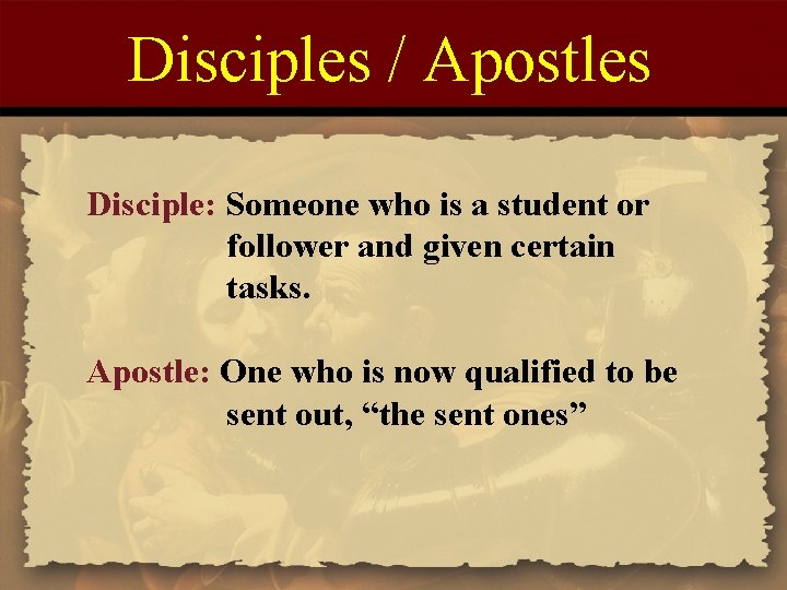 Disciples / Apostles Disciple: Someone who is a student or follower and given certain