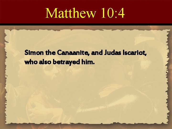 Matthew 10: 4 Simon the Canaanite, and Judas Iscariot, who also betrayed him. 