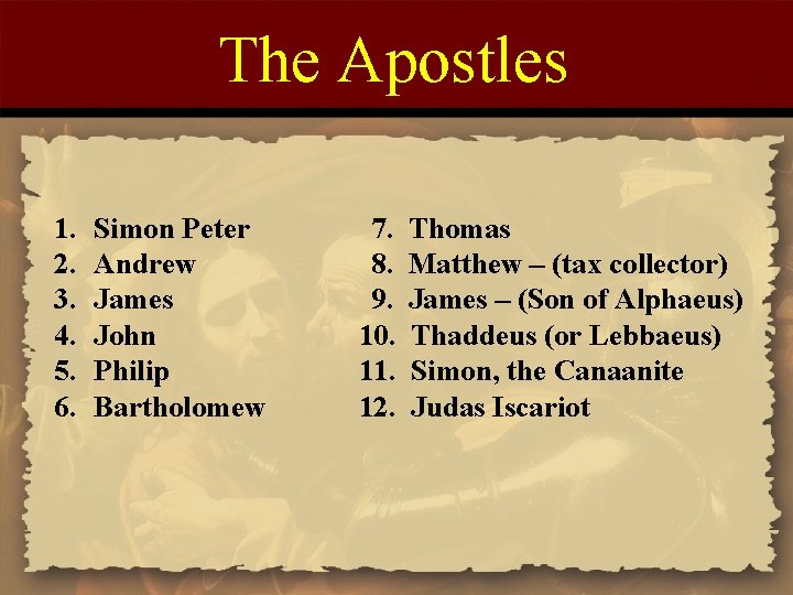 The Apostles 1. 2. 3. 4. 5. 6. Simon Peter Andrew James John Philip