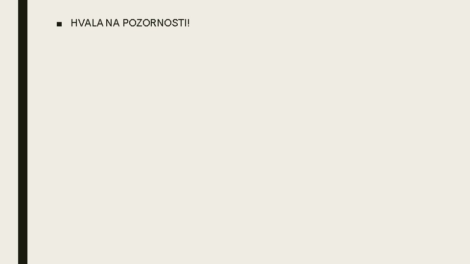 ■ HVALA NA POZORNOSTI! 
