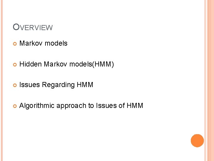 OVERVIEW Markov models Hidden Markov models(HMM) Issues Regarding HMM Algorithmic approach to Issues of