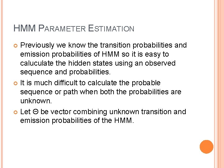 HMM PARAMETER ESTIMATION Previously we know the transition probabilities and emission probabilities of HMM