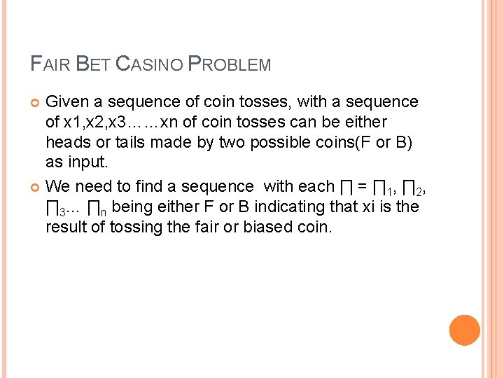 FAIR BET CASINO PROBLEM Given a sequence of coin tosses, with a sequence of