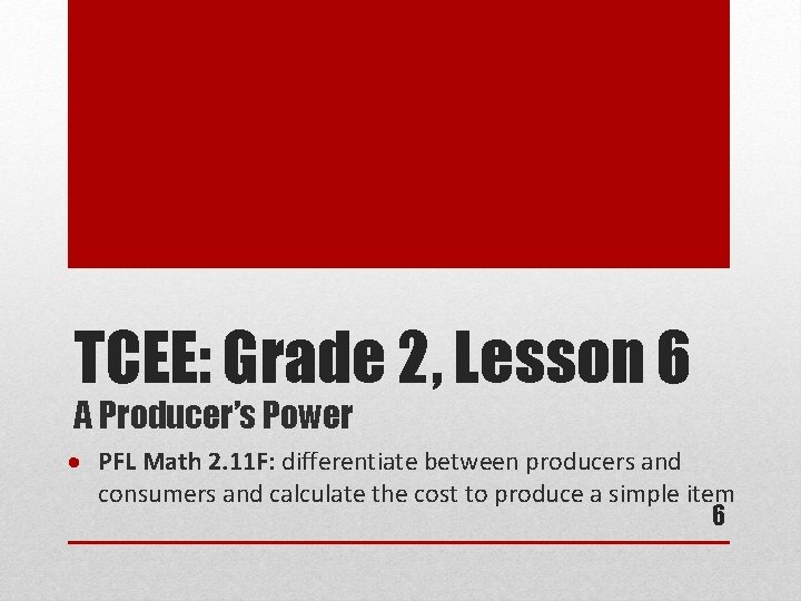 TCEE: Grade 2, Lesson 6 A Producer’s Power PFL Math 2. 11 F: differentiate