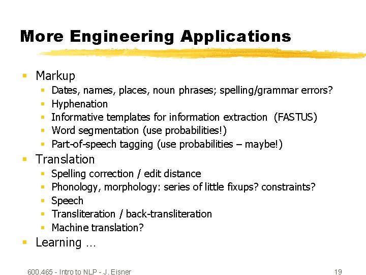 More Engineering Applications § Markup § § § Dates, names, places, noun phrases; spelling/grammar