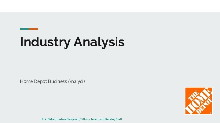 Industry Analysis Home Depot Business Analysis Eric Baker, Joshua Benjamin, Tiffany Jesko, and Berkley