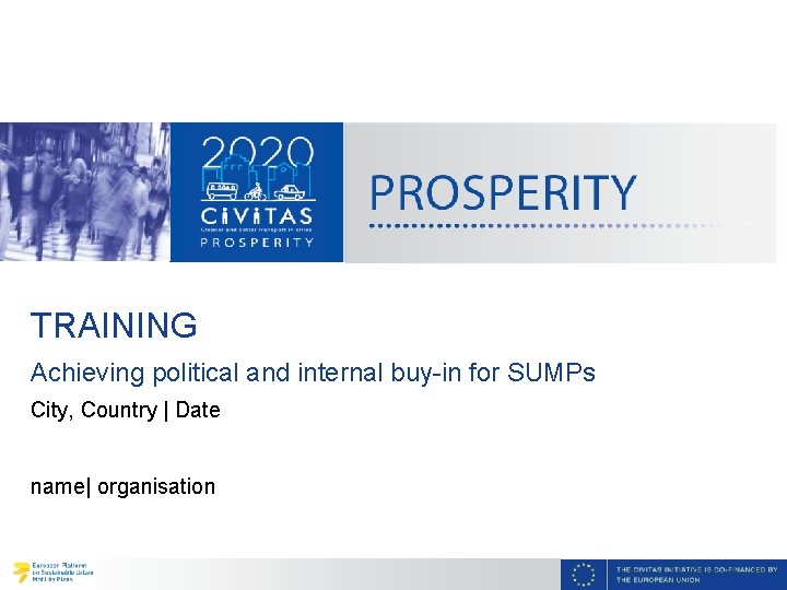 TRAINING Achieving political and internal buy-in for SUMPs City, Country | Date name| organisation