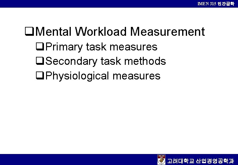 IMEN 315 인간공학 q. Mental Workload Measurement q. Primary task measures q. Secondary task