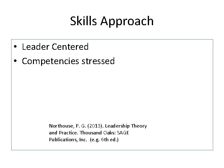 Skills Approach • Leader Centered • Competencies stressed Northouse, P. G. (2013). Leadership Theory