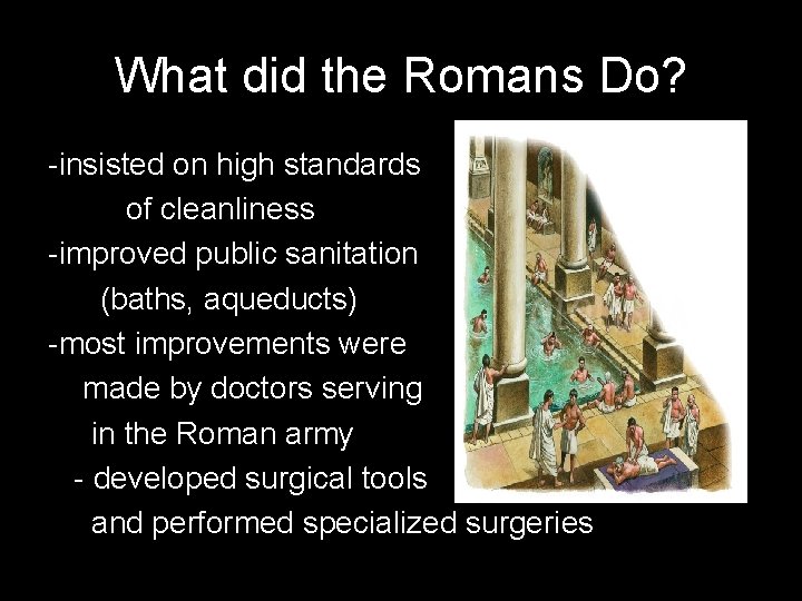 What did the Romans Do? -insisted on high standards of cleanliness -improved public sanitation
