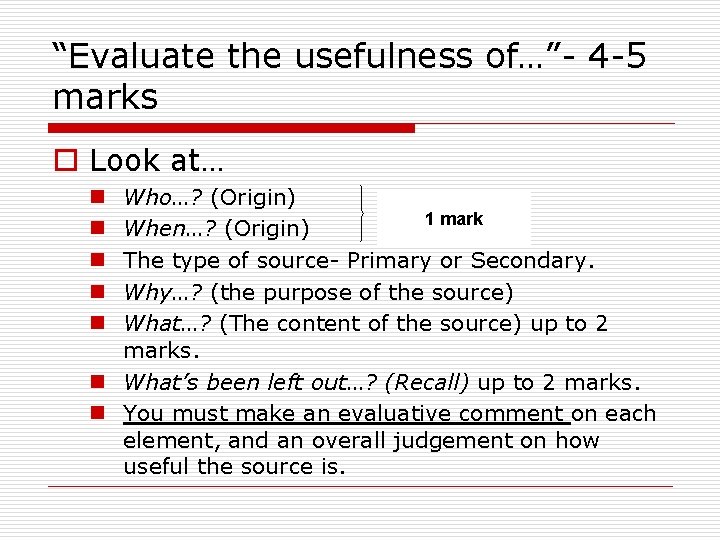 “Evaluate the usefulness of…”- 4 -5 marks o Look at… Who…? (Origin) 1 mark