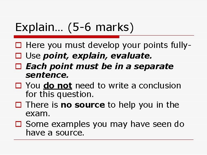 Explain… (5 -6 marks) o Here you must develop your points fullyo Use point,