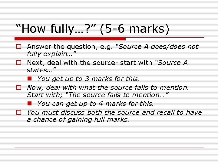 “How fully…? ” (5 -6 marks) o Answer the question, e. g. “Source A