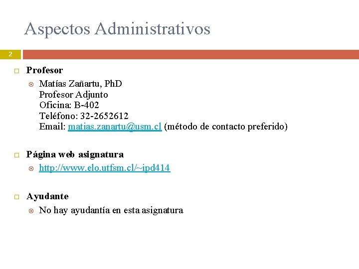 Aspectos Administrativos 2 Profesor Matías Zañartu, Ph. D Profesor Adjunto Oficina: B-402 Teléfono: 32