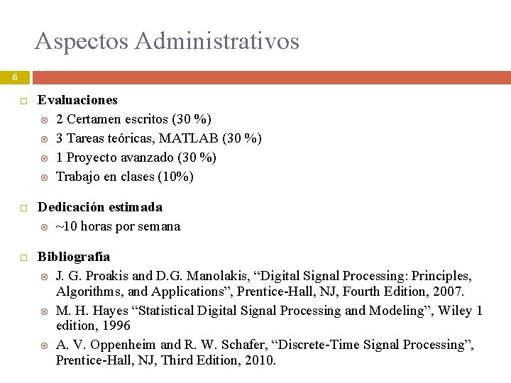 Aspectos Administrativos 6 Evaluaciones 2 Certamen escritos (30 %) 3 Tareas teóricas, MATLAB (30