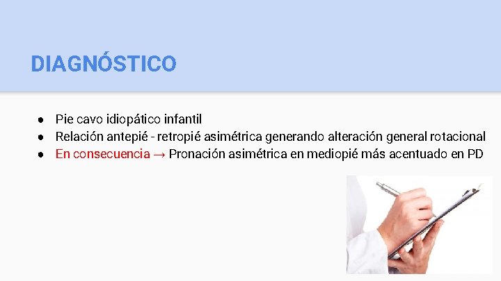 DIAGNÓSTICO ● Pie cavo idiopático infantil ● Relación antepié - retropié asimétrica generando alteración