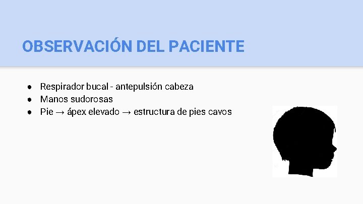 OBSERVACIÓN DEL PACIENTE ● Respirador bucal - antepulsión cabeza ● Manos sudorosas ● Pie