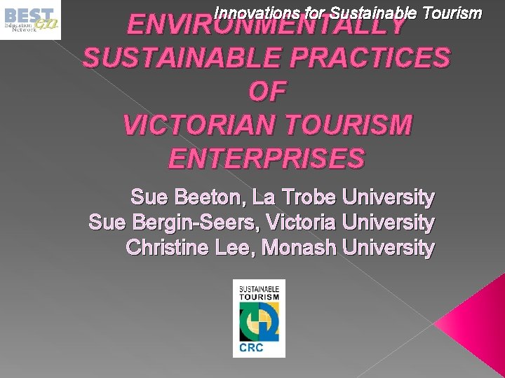 Innovations for Sustainable Tourism ENVIRONMENTALLY SUSTAINABLE PRACTICES OF VICTORIAN TOURISM ENTERPRISES Sue Beeton, La