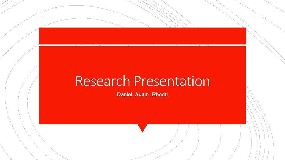 Research Presentation Daniel, Adam, Rhodri 