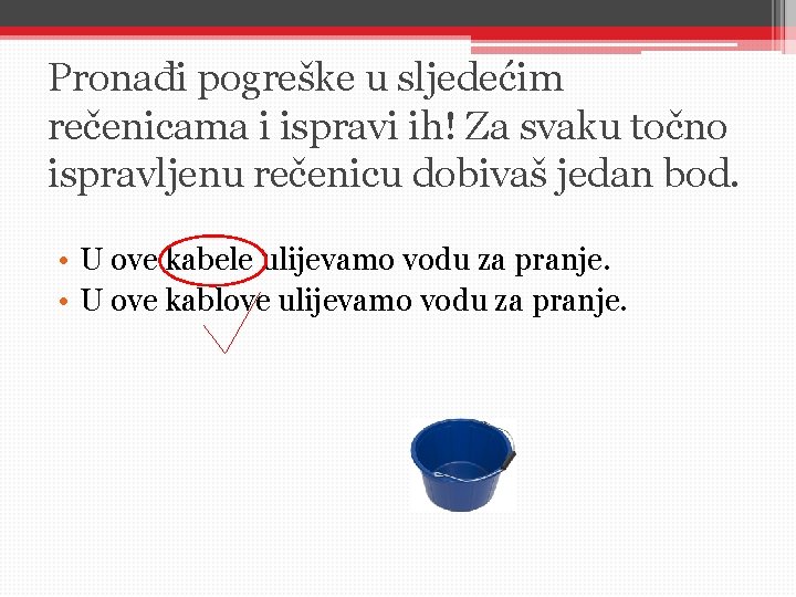 Pronađi pogreške u sljedećim rečenicama i ispravi ih! Za svaku točno ispravljenu rečenicu dobivaš