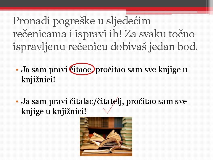 Pronađi pogreške u sljedećim rečenicama i ispravi ih! Za svaku točno ispravljenu rečenicu dobivaš