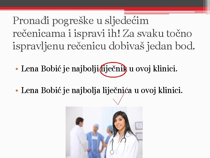 Pronađi pogreške u sljedećim rečenicama i ispravi ih! Za svaku točno ispravljenu rečenicu dobivaš