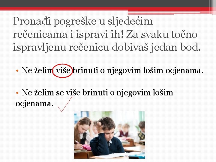 Pronađi pogreške u sljedećim rečenicama i ispravi ih! Za svaku točno ispravljenu rečenicu dobivaš