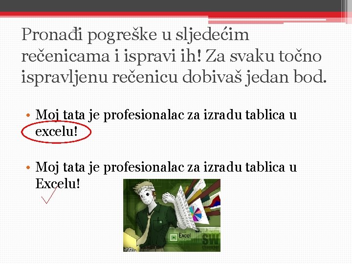 Pronađi pogreške u sljedećim rečenicama i ispravi ih! Za svaku točno ispravljenu rečenicu dobivaš