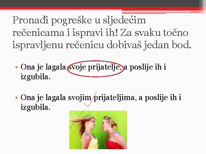 Pronađi pogreške u sljedećim rečenicama i ispravi ih! Za svaku točno ispravljenu rečenicu dobivaš